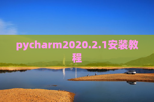 pycharm2020.2.1安装教程 pycharm2020.2.1安装教程